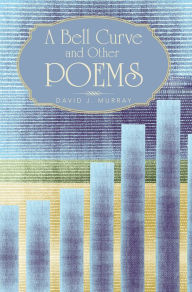 Title: A Bell Curve and Other Poems, Author: David J. Murray