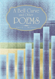 Title: A Bell Curve and Other Poems, Author: David J Murray