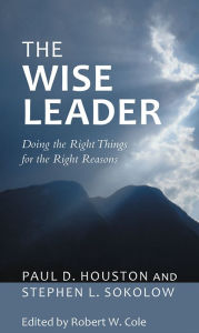 Title: The Wise Leader: Doing the Right Things for the Right Reasons, Author: Paul D. Houston