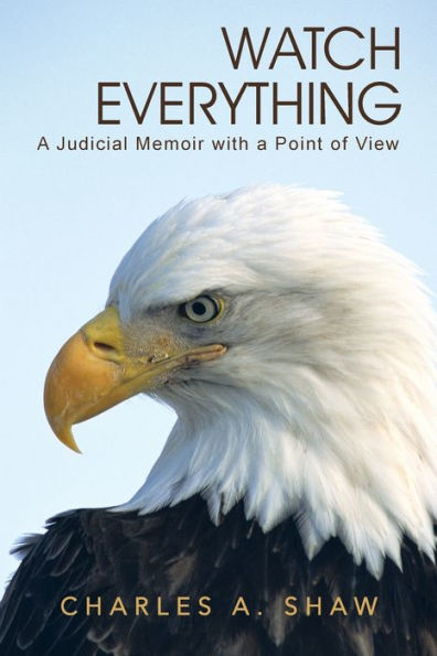 Watch Everything: a Judicial Memoir with Point of View