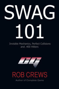 Title: SWAG 101: Invisible Mechanics, Perfect Collisions and .400 Hitters, Author: Rob Crews