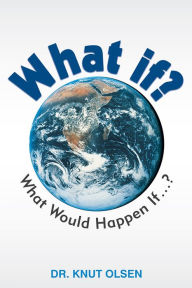 Title: What if?: What Would Happen If ...?, Author: Dr. Knut Olsen