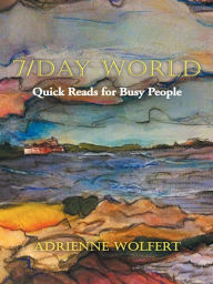 Title: 7/Day World: Quick Reads for Busy People, Author: Adrienne Wolfert