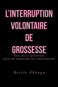 Title: L'interruption volontaire de grossesse: État de la question, suivi du problème de stérilisation, Author: Basile Ekanga