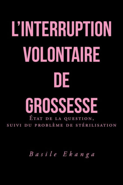 L'interruption volontaire de grossesse: État de la question, suivi du problème de stérilisation