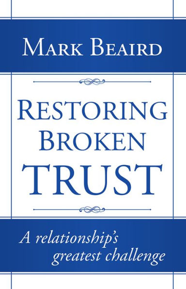 Restoring Broken Trust: A relationship's greatest challenge