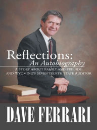 Reflections: An Autobiography: A story about family and friends, and Wyoming's Seventeenth State Auditor