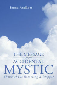Title: The Message of the Accidental Mystic: Think about Becoming a Prepper, Author: Imma Andkaer
