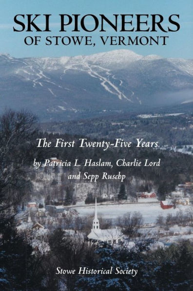 Ski Pioneers of Stowe, Vermont: The First Twenty-Five Years