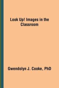 Title: Look Up! Images in the Classroom, Author: Gwendolyn J. Cooke