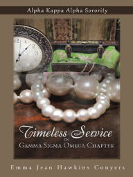 Title: Timeless Service in Gamma Sigma Omega Chapter: Alpha Kappa Alpha Sorority, Author: Emma Jean Hawkins Conyers