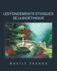 Title: Les fondements éthiques de la bioéthique, Author: Basile Ekanga