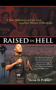 Title: Raised in Hell: A non-fiction family dramedy. You have no control of the environment into which you are born, but you can control how that environment will affect you., Author: Deon Price