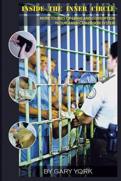 Inside The Inner Circle: More Stories of Crime and Corruption in our American Prison System