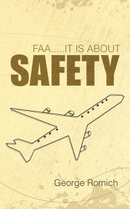 Title: FAA.....IT IS ABOUT SAFETY, Author: George Romich