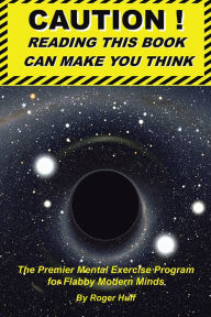 Title: CAUTION ! READING THIS BOOK CAN MAKE YOU THINK: The Premier Mental Exercise Program for Flabby Modern Minds, Author: Roger Huff