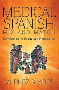 Title: Medical Spanish Mix and Match: Easy Spanish for Health Care Professionals, Author: Murnez Blades