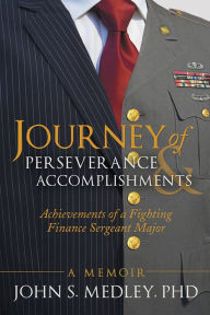 Title: Journey of Perseverance and Accomplishments: Achievements of a Fighting Finance Sergeant Major, Author: John S. Medley