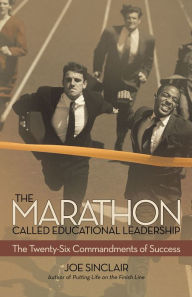 Title: The Marathon Called Educational Leadership: The Twenty-Six Commandments of Success, Author: Joe Sinclair