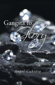 Title: Gangsta to Glory, Author: Angel Cabrera