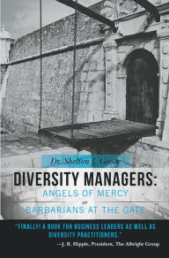 Title: Diversity Managers: Angels of Mercy or Barbarians at the Gate: An Evidence-Based Assessment of the Relationship between Diversity Management and Organizational Effectiveness, Author: Dr. Shelton J. Goode