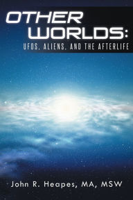 Title: Other Worlds: UFOs, Aliens, and the Afterlife, Author: John R. Heapes