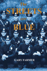 Title: The Streets Are Blue: True Tales of Service from the Front Lines of the Los Angeles Police Department, Author: Gary Farmer
