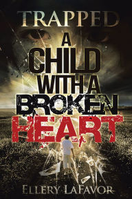 Title: A Child with a Broken Heart: Trapped - Book 1, Author: Ellery LaFavor