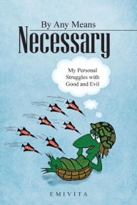 Title: By Any Means Necessary: My Personal Struggles with Good and Evil, Author: Emivita