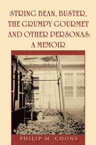 Title: String Bean, Buster, the Grumpy Gourmet and Other Personas: A Memoir, Author: Philip M. Coons