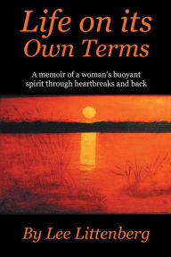 Title: Life on its Own Terms: A memoir of a woman's buoyant spirit through heartbreaks and back, Author: Lee Littenberg