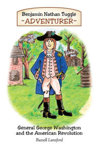 Title: Benjamin Nathan Tuggle: Adventurer: General George Washington and the American Revolution, Author: Benjamin Nathan Tuggle