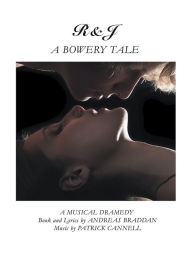 Title: R&J--A Bowery Tale: A Musical Dramedy, Author: Andreas Braddan