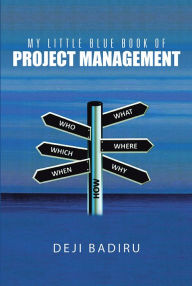 Title: My Little Blue Book of Project Management: What, Where, When, Who, and How, Author: Deji Badiru