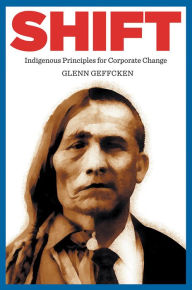 Title: Shift: Indigenous Principles for Corporate Change, Author: Glenn Geffcken