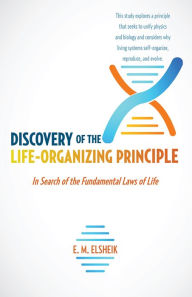 Title: Discovery of the Life-Organizing Principle: In Search of the Fundamental Laws of Life, Author: E. M. Elsheik