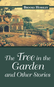 Title: The Tree in the Garden and Other Stories, Author: Brooks Horsley