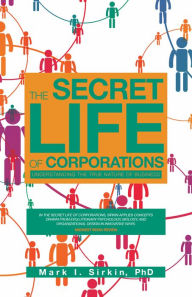 Title: The Secret Life of Corporations: Understanding the True Nature of Business, Author: Mark I. Sirkin PhD