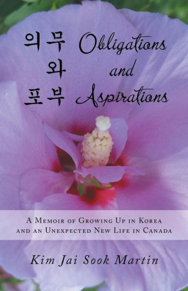 Obligations and Aspirations: A Memoir of Growing Up Korea an Unexpected New Life Canada