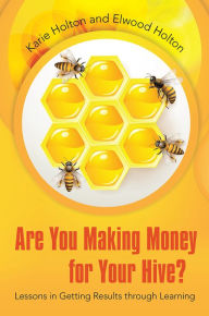 Title: Are You Making Money for Your Hive?: Lessons in Getting Results through Learning, Author: Karie Holton and Elwood Holton