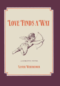 Title: Love Finds a Way: A Romantic Novel, Author: Lester Wertheimer
