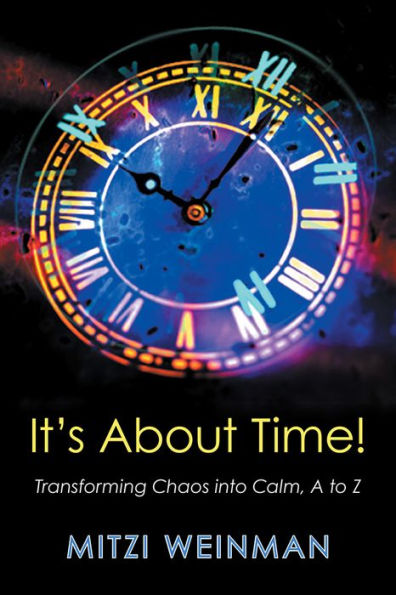 It's About Time!: Transforming Chaos into Calm, A to Z