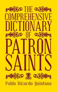 Title: The Comprehensive Dictionary of Patron Saints, Author: Pablo Ricardo Quintana