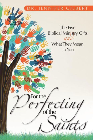 For The Perfecting of Saints: Five Biblical Ministry Gifts and What They Mean to You