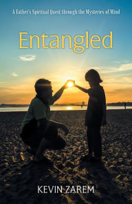 Title: Entangled: A Father's Spiritual Quest through the Mysteries of Mind, Author: Kevin Zarem