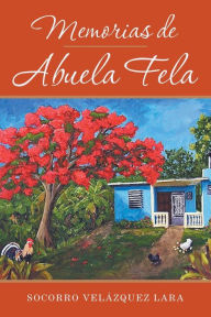 Title: Memorias De Abuela Fela, Author: Socorro VelÃÂÂzquez Lara