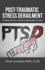 Post-Traumatic Stress Derailment: A Trauma Survivor's Guide to Getting Back on Track