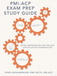 Title: PMI-ACP Exam Prep Study Guide: Extra Preparation for PMI-ACP Certification Examination, Author: Vivek Vaishampayan