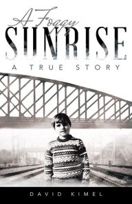 Title: A Foggy Sunrise: A True Story, Author: David Kimel