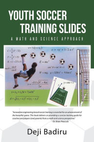Title: Youth Soccer Training Slides: A Math and Science Approach, Author: Deji Badiru